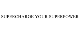 SUPERCHARGE YOUR SUPERPOWER trademark