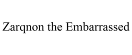 ZARQNON THE EMBARRASSED trademark