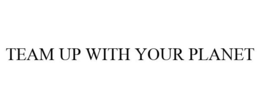 TEAM UP WITH YOUR PLANET trademark
