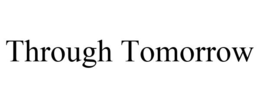 THROUGH TOMORROW trademark