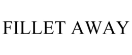 FILLET AWAY trademark