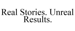 REAL STORIES. UNREAL RESULTS. trademark