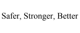 SAFER, STRONGER, BETTER trademark
