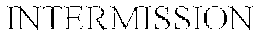 INTERMISSION trademark