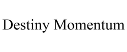DESTINY MOMENTUM trademark