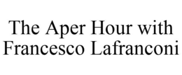 THE APER HOUR WITH FRANCESCO LAFRANCONI trademark