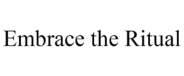 EMBRACE THE RITUAL trademark