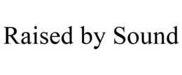 RAISED BY SOUND trademark