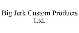 BIG JERK CUSTOM PRODUCTS LTD. trademark