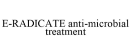 E-RADICATE ANTI-MICROBIAL TREATMENT trademark