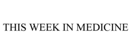 THIS WEEK IN MEDICINE trademark