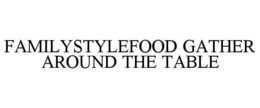 FAMILYSTYLEFOOD GATHER AROUND THE TABLE trademark