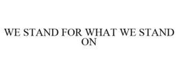 WE STAND FOR WHAT WE STAND ON trademark