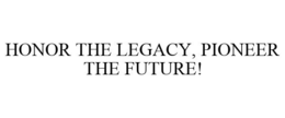 HONOR THE LEGACY, PIONEER THE FUTURE! trademark