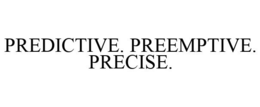 PREDICTIVE. PREEMPTIVE. PRECISE. trademark