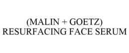 (MALIN + GOETZ) RESURFACING FACE SERUM trademark