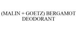 (MALIN + GOETZ) BERGAMOT DEODORANT trademark