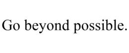 GO BEYOND POSSIBLE. trademark