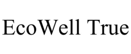 ECOWELL TRUE trademark