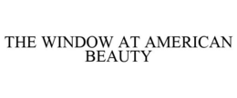 THE WINDOW AT AMERICAN BEAUTY trademark