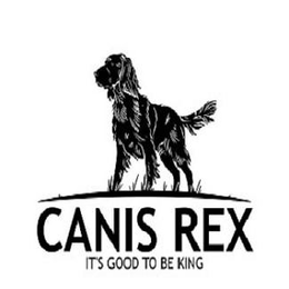 CANIS REX IT'S GOOD TO BE KING trademark