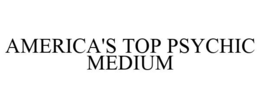 AMERICA'S TOP PSYCHIC MEDIUM trademark