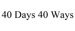 40 DAYS 40 WAYS trademark