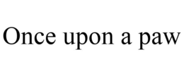 ONCE UPON A PAW trademark