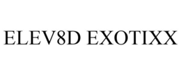 ELEV8D EXOTIXX trademark