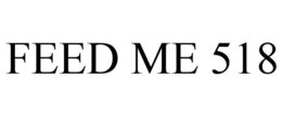 FEED ME 518 trademark