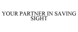 YOUR PARTNER IN SAVING SIGHT trademark