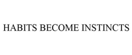 HABITS BECOME INSTINCTS trademark
