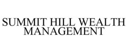 SUMMIT HILL WEALTH MANAGEMENT trademark