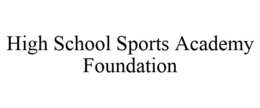 HIGH SCHOOL SPORTS ACADEMY FOUNDATION trademark