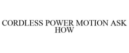 CORDLESS POWER MOTION ASK HOW trademark