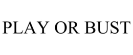 PLAY OR BUST trademark