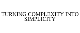 TURNING COMPLEXITY INTO SIMPLICITY trademark