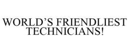 WORLD'S FRIENDLIEST TECHNICIANS! trademark