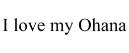 I LOVE MY OHANA trademark