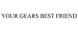 YOUR GEARS BEST FRIEND trademark