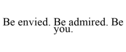 BE ENVIED. BE ADMIRED. BE YOU. trademark