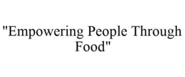 "EMPOWERING PEOPLE THROUGH FOOD" trademark