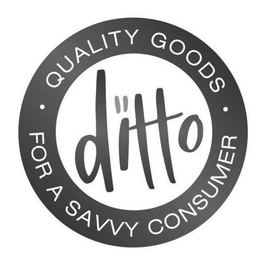DITTO · QUALITY GOODS · FOR A SAVVY CONSUMER trademark