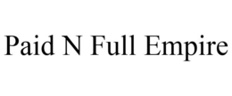 PAID N FULL EMPIRE trademark
