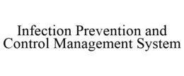 INFECTION PREVENTION AND CONTROL MANAGEMENT SYSTEM trademark