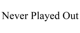 NEVER PLAYED OUT trademark