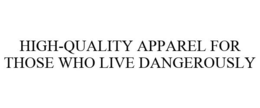 HIGH-QUALITY APPAREL FOR THOSE WHO LIVE DANGEROUSLY trademark