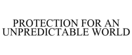 PROTECTION FOR AN UNPREDICTABLE WORLD trademark