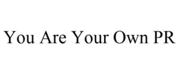 YOU ARE YOUR OWN PR trademark