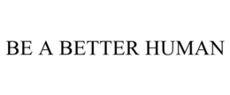 BE A BETTER HUMAN trademark